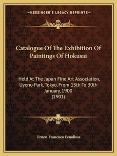 Catalogue of the Exhibition of Paintings of Hokusai: Held at the Japan Fine Art Association, Uyeno Park, Tokyo, from 13th to 30th January, 1900 (1901)