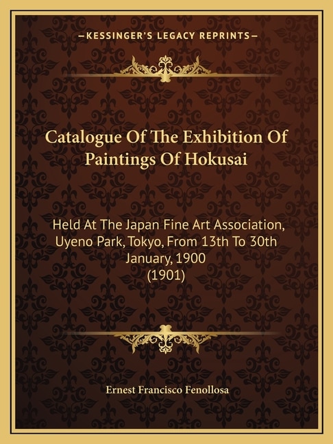 Catalogue of the Exhibition of Paintings of Hokusai: Held at the Japan Fine Art Association, Uyeno Park, Tokyo, from 13th to 30th January, 1900 (1901)