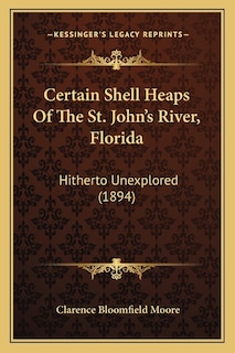 Certain Shell Heaps Of The St. John's River, Florida: Hitherto Unexplored (1894)