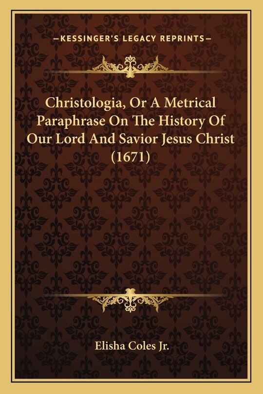 Front cover_Christologia, Or A Metrical Paraphrase On The History Of Our Lord And Savior Jesus Christ (1671)