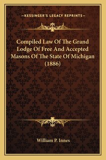 Couverture_Compiled Law Of The Grand Lodge Of Free And Accepted Masons Of The State Of Michigan (1886)