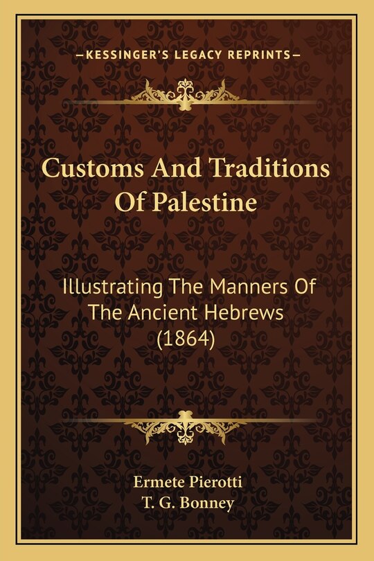 Customs And Traditions Of Palestine: Illustrating The Manners Of The Ancient Hebrews (1864)