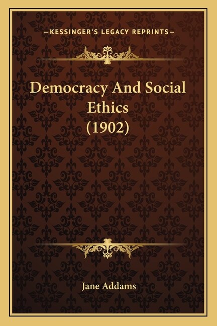 Democracy And Social Ethics (1902)