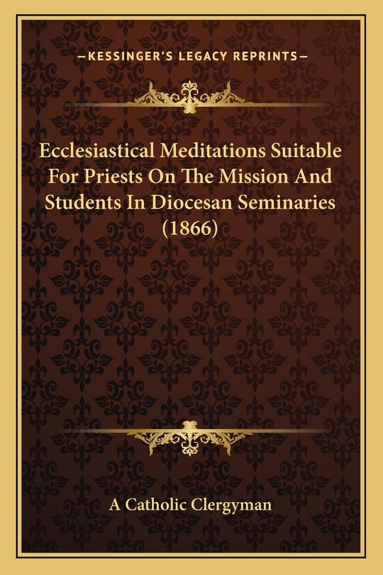 Front cover_Ecclesiastical Meditations Suitable For Priests On The Mission And Students In Diocesan Seminaries (1866)