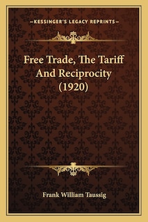 Free Trade, The Tariff And Reciprocity (1920)