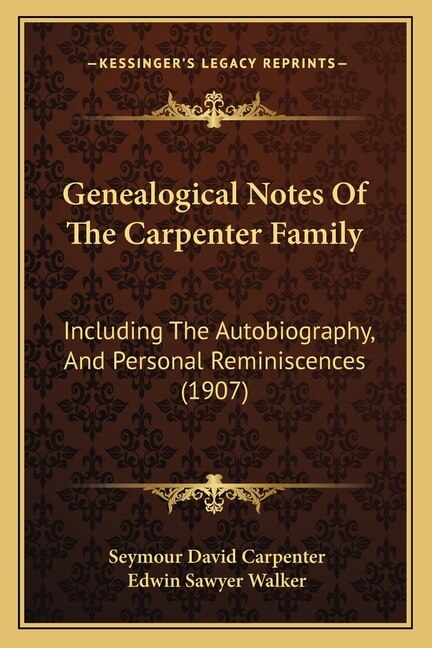 Genealogical Notes Of The Carpenter Family: Including The Autobiography, And Personal Reminiscences (1907)