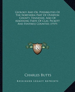 Couverture_Geology and Oil Possibilities of the Northern Part of Overton County, Tennessee, and of Adjoining Parts of Clay, Pickett and Fentress Counties (1919)