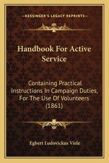 Handbook For Active Service: Containing Practical Instructions In Campaign Duties, For The Use Of Volunteers (1861)