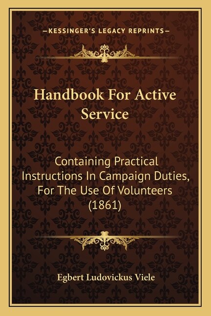 Handbook For Active Service: Containing Practical Instructions In Campaign Duties, For The Use Of Volunteers (1861)