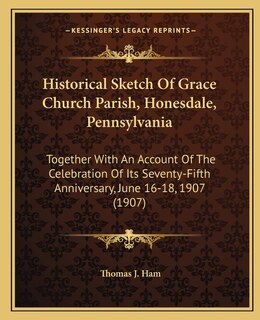 Front cover_Historical Sketch Of Grace Church Parish, Honesdale, Pennsylvania