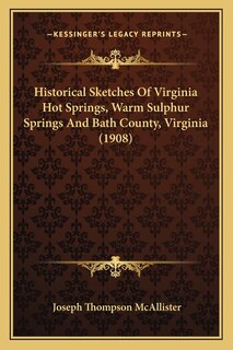 Front cover_Historical Sketches Of Virginia Hot Springs, Warm Sulphur Springs And Bath County, Virginia (1908)