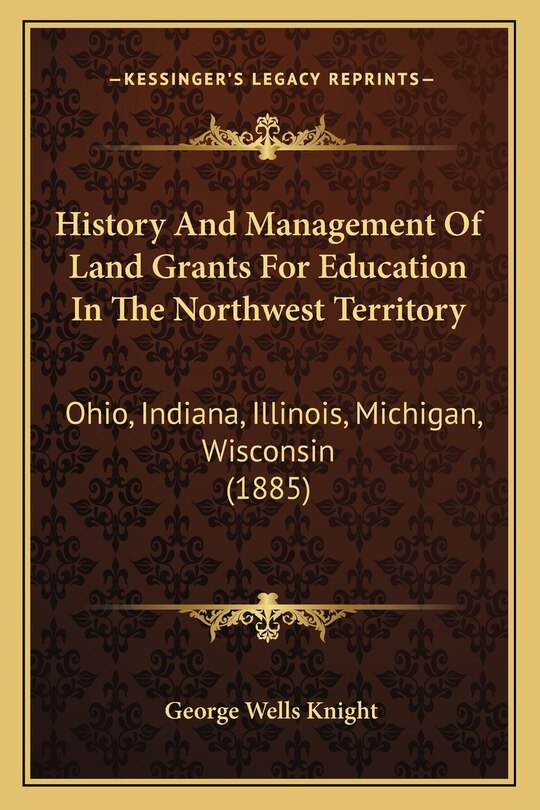 History and Management of Land Grants for Education in the Northwest Territory: Ohio, Indiana, Illinois, Michigan, Wisconsin (1885)