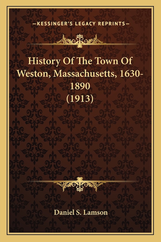 History Of The Town Of Weston, Massachusetts, 1630-1890 (1913)