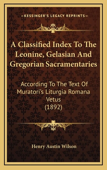 Front cover_A Classified Index To The Leonine, Gelasian And Gregorian Sacramentaries