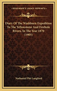 Front cover_Diary Of The Washburn Expedition To The Yellowstone And Firehole Rivers, In The Year 1870 (1905)