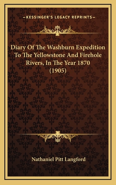 Front cover_Diary Of The Washburn Expedition To The Yellowstone And Firehole Rivers, In The Year 1870 (1905)