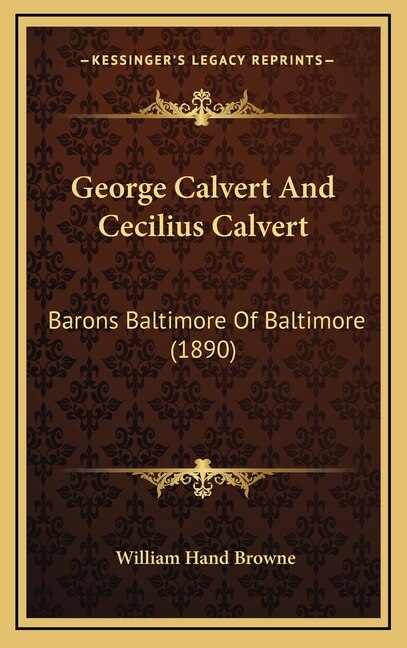 George Calvert and Cecilius Calvert: Barons Baltimore of Baltimore (1890)