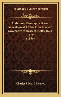 Couverture_A Memoir, Biographical And Genealogical, Of Sir John Leverett, Governor Of Massachusetts, 1673-1679 (1856)