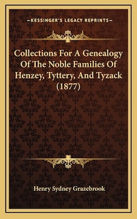 Front cover_Collections For A Genealogy Of The Noble Families Of Henzey, Tyttery, And Tyzack (1877)