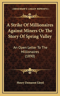A Strike Of Millionaires Against Miners Or The Story Of Spring Valley: An Open Letter To The Millionaires (1890)