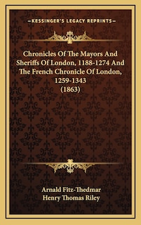 Front cover_Chronicles Of The Mayors And Sheriffs Of London, 1188-1274 And The French Chronicle Of London, 1259-1343 (1863)