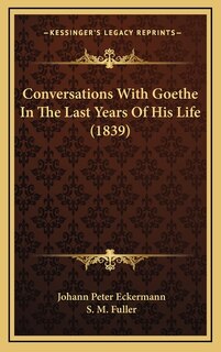 Conversations With Goethe In The Last Years Of His Life (1839)