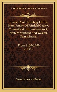 Couverture_History And Genealogy Of The Mead Family Of Fairfield County, Connecticut, Eastern New York, Western Vermont And Western Pennsylvania