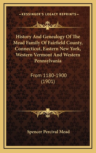 Couverture_History And Genealogy Of The Mead Family Of Fairfield County, Connecticut, Eastern New York, Western Vermont And Western Pennsylvania