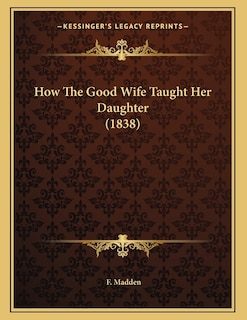 How The Good Wife Taught Her Daughter (1838)