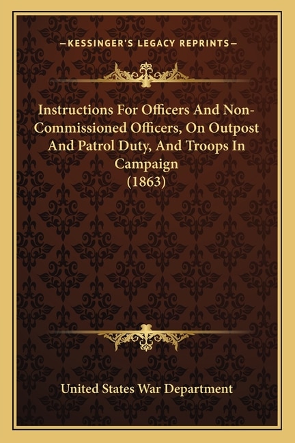 Instructions For Officers And Non-Commissioned Officers, On Outpost And Patrol Duty, And Troops In Campaign (1863)