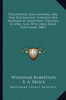 Front cover_Pocahontas, Alias Matoaka, And Her Descendants Through Her Marriage At Jamestown, Virginia, In April, 1614, With John Rolfe, Gentleman (1887)