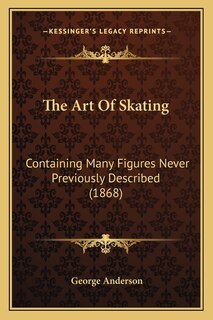 The Art Of Skating: Containing Many Figures Never Previously Described (1868)