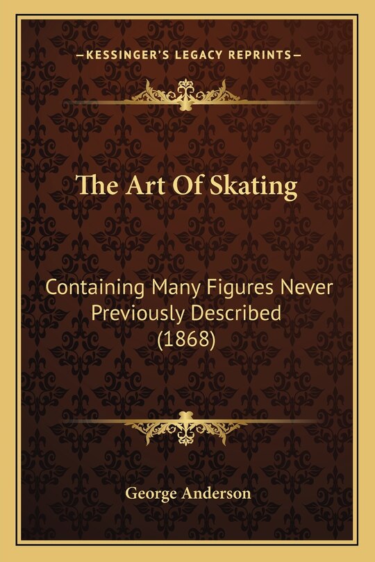 The Art Of Skating: Containing Many Figures Never Previously Described (1868)