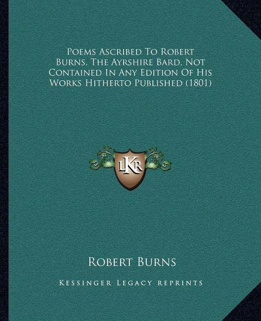 Poems Ascribed to Robert Burns, the Ayrshire Bard, Not Contained in Any Edition of His Works Hitherto Published (1801)