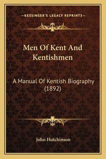 Men Of Kent And Kentishmen: A Manual Of Kentish Biography (1892)