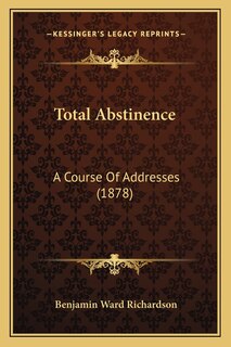 Total Abstinence: A Course Of Addresses (1878)