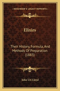 Elixirs: Their History, Formula, And Methods Of Preparation (1883)