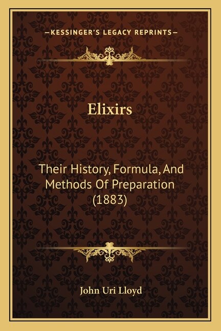 Elixirs: Their History, Formula, And Methods Of Preparation (1883)