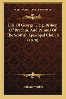 Couverture_Life Of George Gleig, Bishop Of Brechin, And Primus Of The Scottish Episcopal Church (1878)