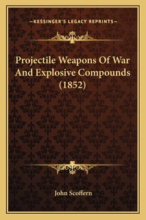 Front cover_Projectile Weapons of War and Explosive Compounds (1852)