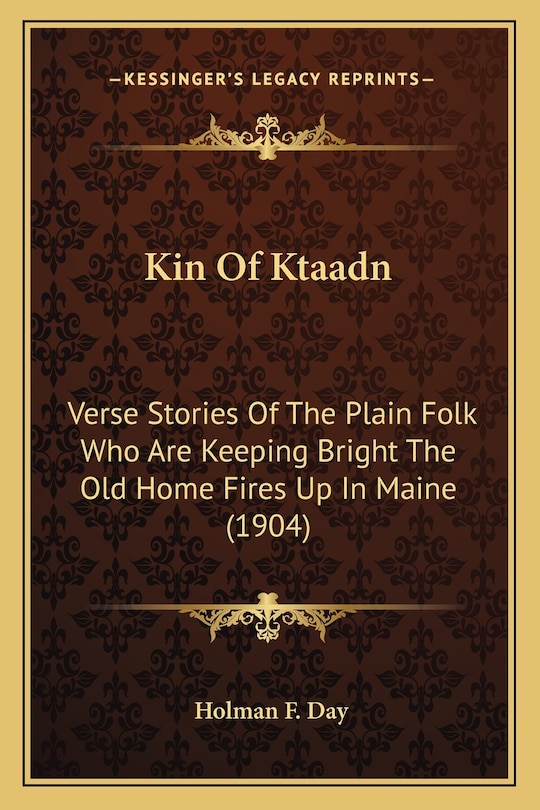 Kin Of Ktaadn: Verse Stories Of The Plain Folk Who Are Keeping Bright The Old Home Fires Up In Maine (1904)