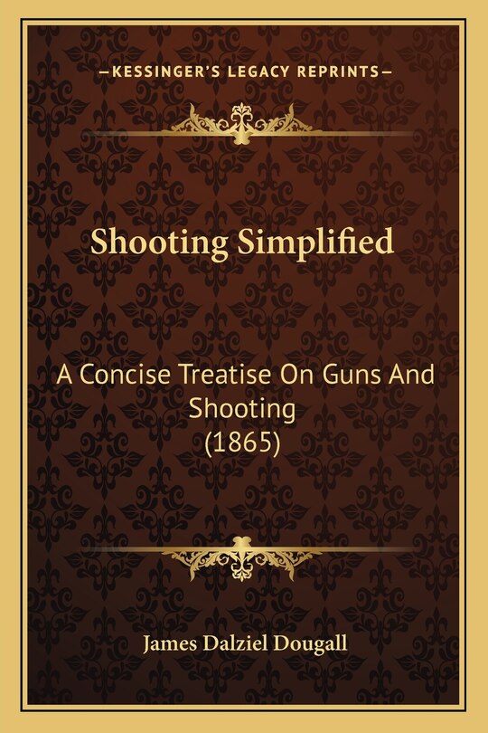 Shooting Simplified: A Concise Treatise On Guns And Shooting (1865)