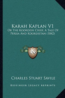 Karah Kaplan V1: Or The Koordish Chief, A Tale Of Persia And Koordistan (1842)