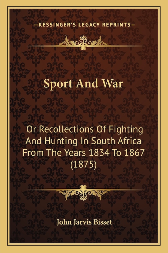 Sport And War: Or Recollections Of Fighting And Hunting In South Africa From The Years 1834 To 1867 (1875)