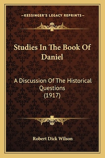 Studies in the Book of Daniel: A Discussion of the Historical Questions (1917)