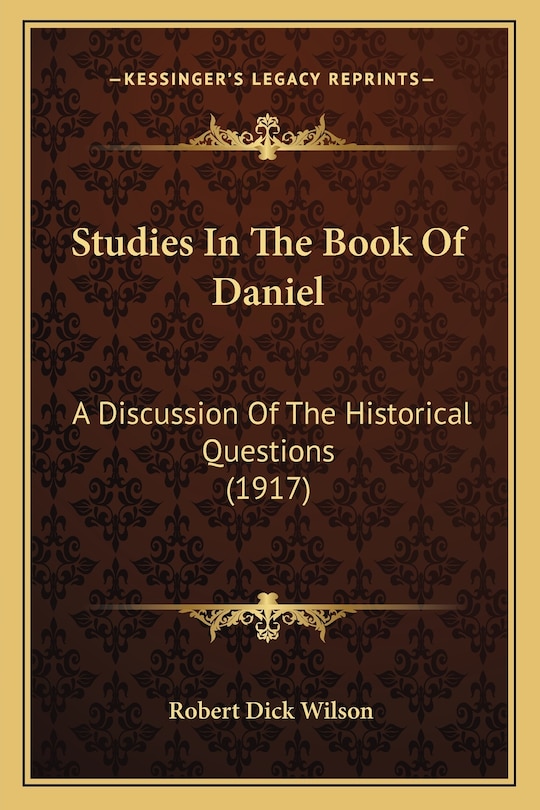 Studies in the Book of Daniel: A Discussion of the Historical Questions (1917)