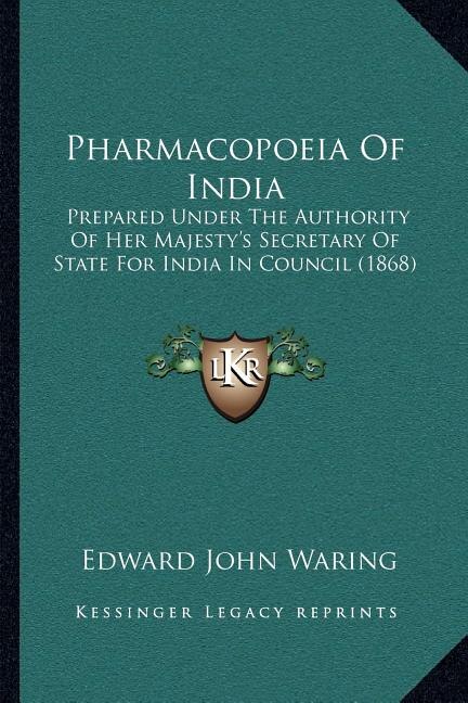 Pharmacopoeia Of India: Prepared Under The Authority Of Her Majesty's Secretary Of State For India In Council (1868)