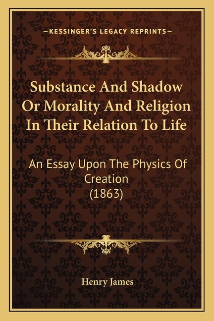 Front cover_Substance And Shadow Or Morality And Religion In Their Relation To Life