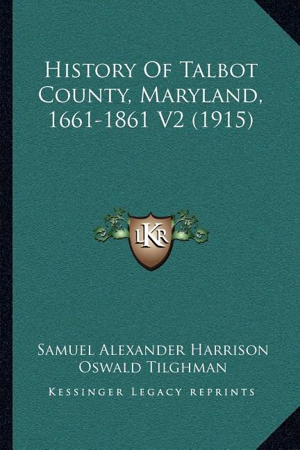 Front cover_History Of Talbot County, Maryland, 1661-1861 V2 (1915)