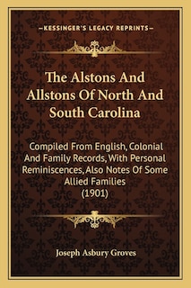 The Alstons And Allstons Of North And South Carolina: Compiled From English, Colonial And Family Records, With Personal Reminiscences, Also Notes Of Some Allied Families (1901)